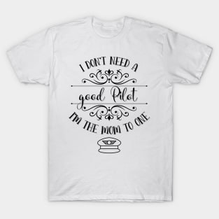 I Don’t Need A Good Pilot I’m The Mom To One T-Shirt